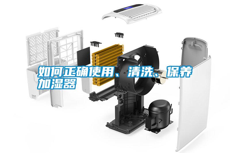 如何正確使用、清洗、保養(yǎng)加濕器