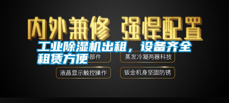 工業(yè)除濕機出租，設(shè)備齊全租賃方便