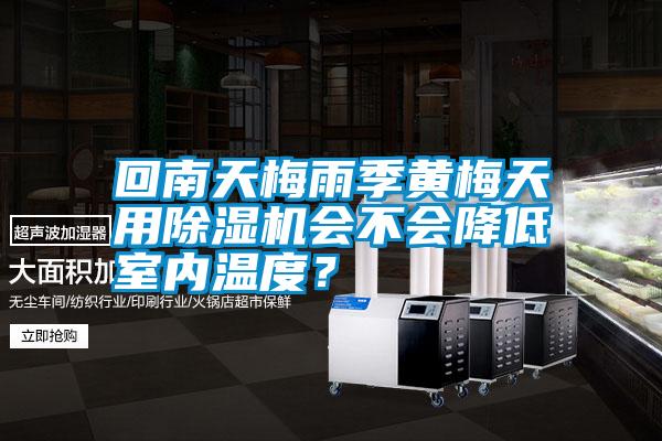 回南天梅雨季黃梅天用除濕機(jī)會不會降低室內(nèi)溫度？