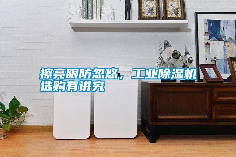 擦亮眼防忽悠，工業(yè)除濕機(jī)選購有講究