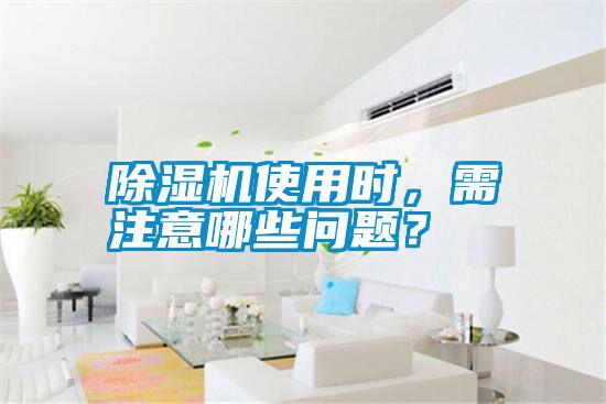 除濕機(jī)使用時(shí)，需注意哪些問題？