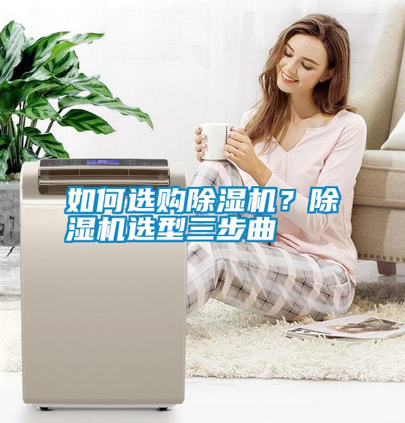 如何選購(gòu)除濕機(jī)？除濕機(jī)選型三步曲