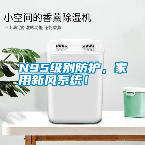 N95級別防護，家用新風(fēng)系統(tǒng)！