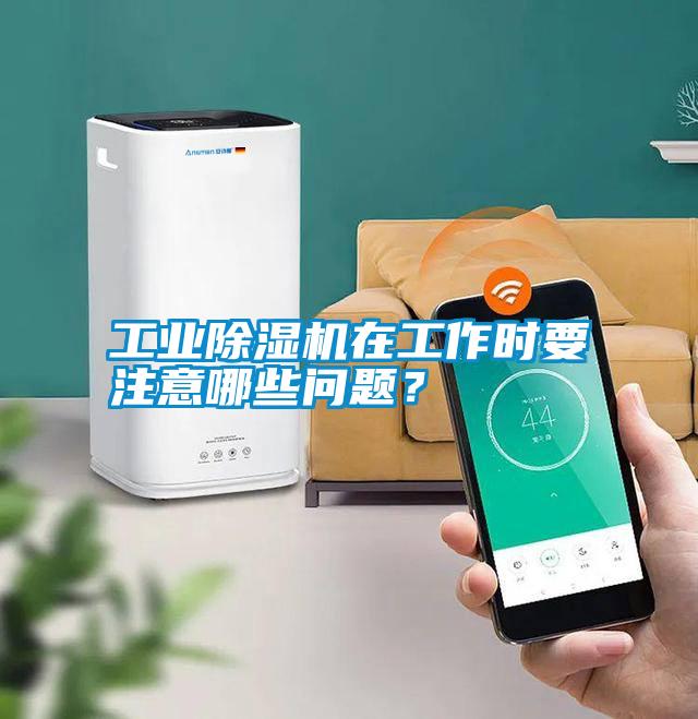 工業(yè)除濕機(jī)在工作時要注意哪些問題？
