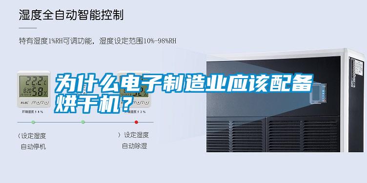 為什么電子制造業(yè)應(yīng)該配備烘干機(jī)？
