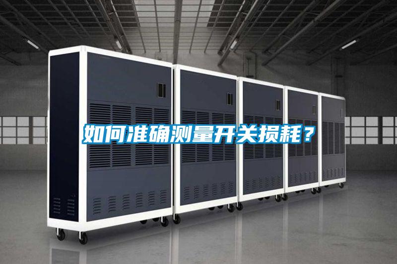 如何準(zhǔn)確測量開關(guān)損耗？
