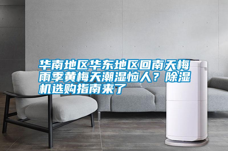 華南地區(qū)華東地區(qū)回南天梅雨季黃梅天潮濕惱人？除濕機(jī)選購指南來了