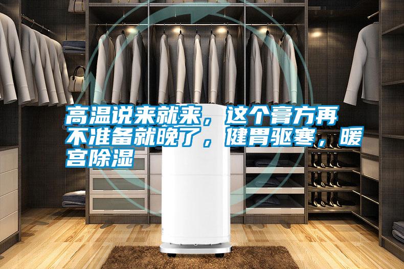 高溫說來就來，這個膏方再不準(zhǔn)備就晚了，健胃驅(qū)寒，暖宮除濕