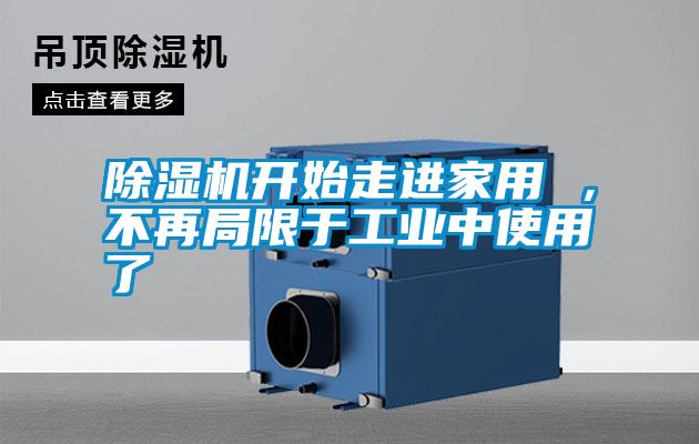 除濕機開始走進家用 ，不再局限于工業(yè)中使用了