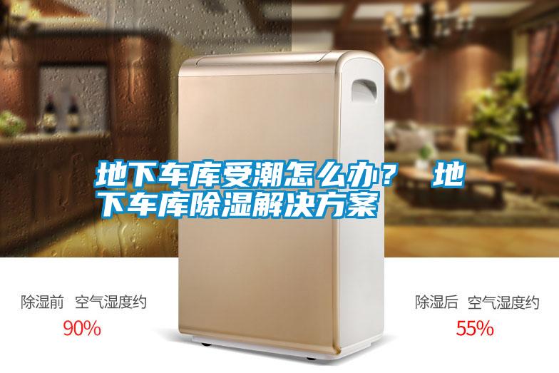 地下車庫受潮怎么辦？ 地下車庫除濕解決方案