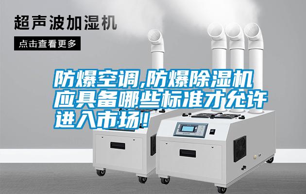 防爆空調(diào),防爆除濕機應(yīng)具備哪些標準才允許進入市場！