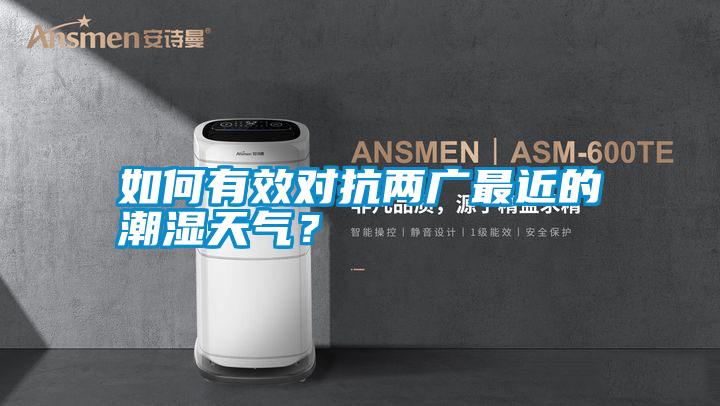 如何有效對(duì)抗兩廣最近的潮濕天氣？