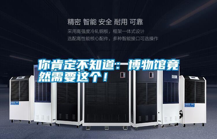 你肯定不知道：博物館竟然需要這個！