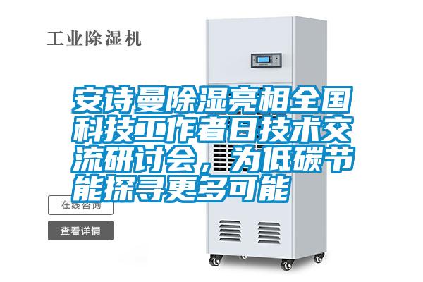 安詩曼除濕亮相全國科技工作者日技術(shù)交流研討會，為低碳節(jié)能探尋更多可能