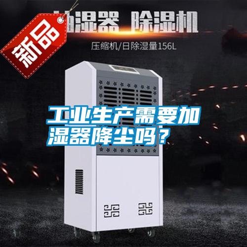 工業(yè)生產(chǎn)需要加濕器降塵嗎？