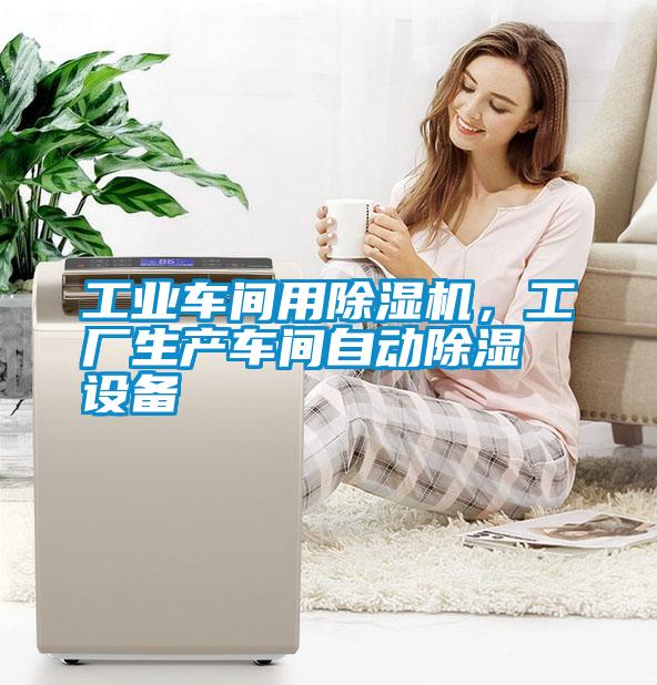 工業(yè)車間用除濕機(jī)，工廠生產(chǎn)車間自動除濕設(shè)備