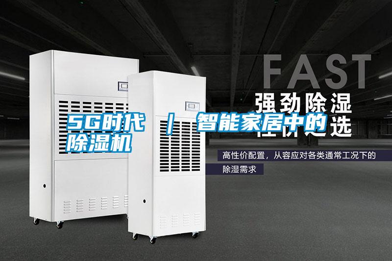 5G時代 ｜ 智能家居中的除濕機(jī)