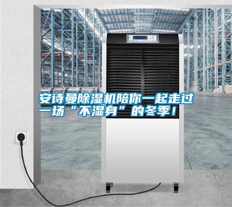 安詩曼除濕機(jī)陪你一起走過一場“不濕身”的冬季！