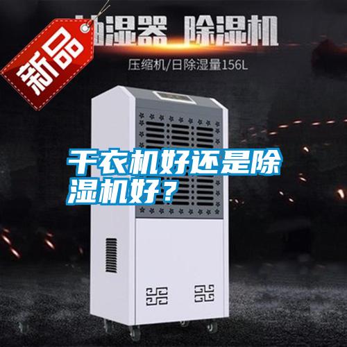 干衣機(jī)好還是除濕機(jī)好？