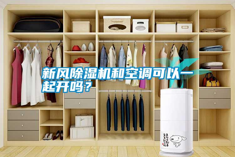 新風(fēng)除濕機(jī)和空調(diào)可以一起開嗎？