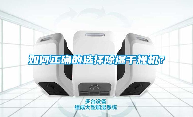 如何正確的選擇除濕干燥機(jī)？