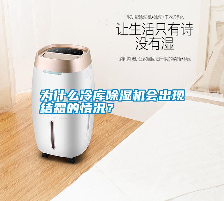 為什么冷庫(kù)除濕機(jī)會(huì)出現(xiàn)結(jié)霜的情況？