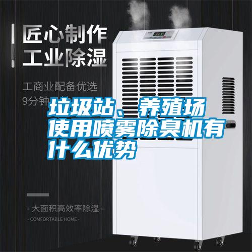 垃圾站、養(yǎng)殖場使用噴霧除臭機有什么優(yōu)勢