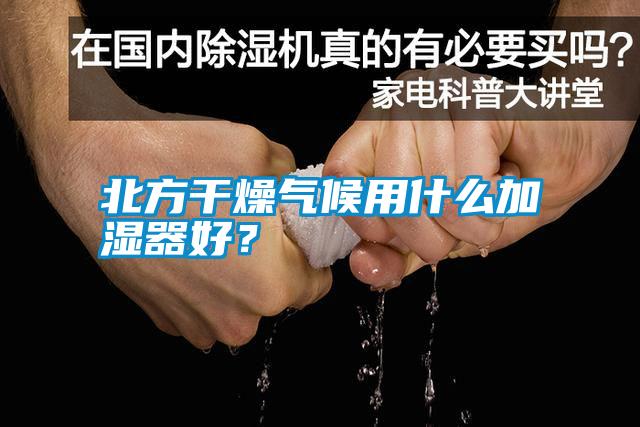 北方干燥氣候用什么加濕器好？