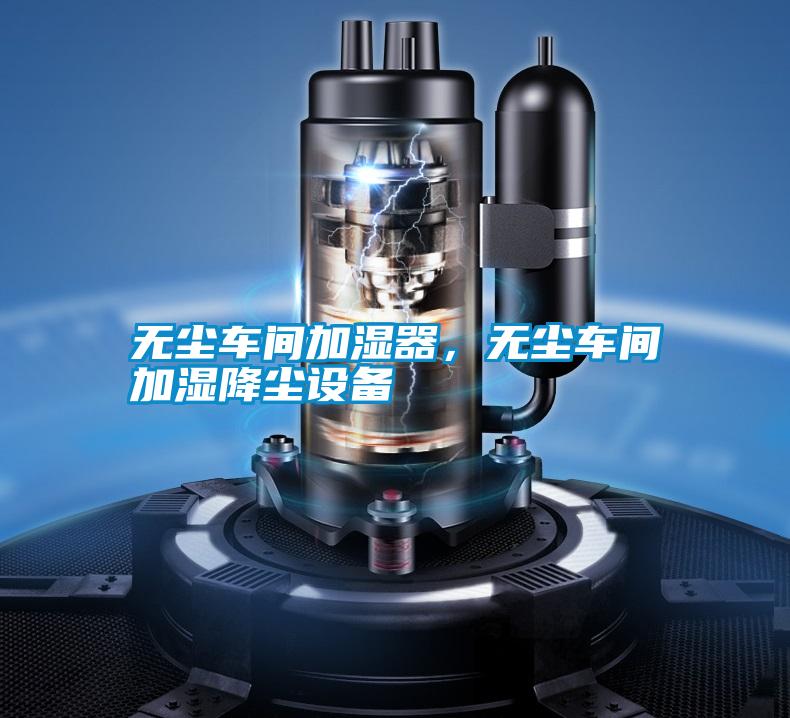 無(wú)塵車間加濕器，無(wú)塵車間加濕降塵設(shè)備