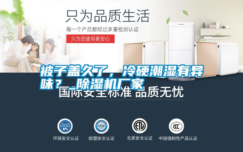 被子蓋久了，冷硬潮濕有異味？_除濕機廠家
