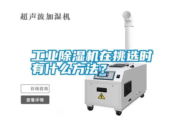 工業(yè)除濕機(jī)在挑選時(shí)有什么方法？