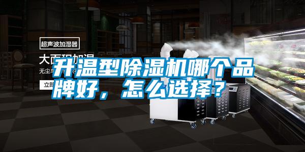 升溫型除濕機(jī)哪個(gè)品牌好，怎么選擇？