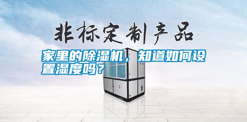 家里的除濕機，知道如何設置濕度嗎？