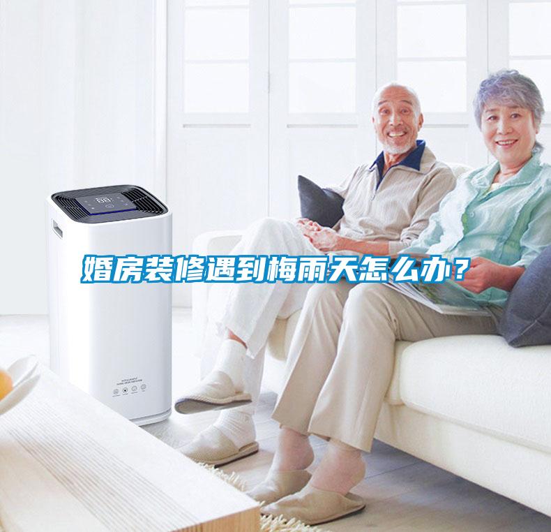 婚房裝修遇到梅雨天怎么辦？