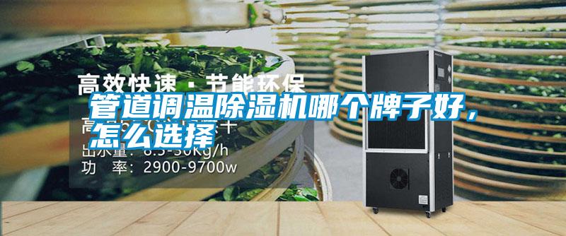 管道調(diào)溫除濕機(jī)哪個牌子好，怎么選擇