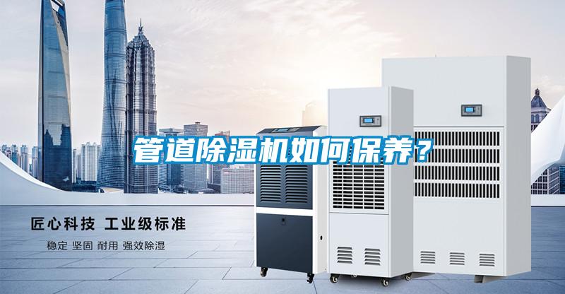 管道除濕機如何保養(yǎng)？