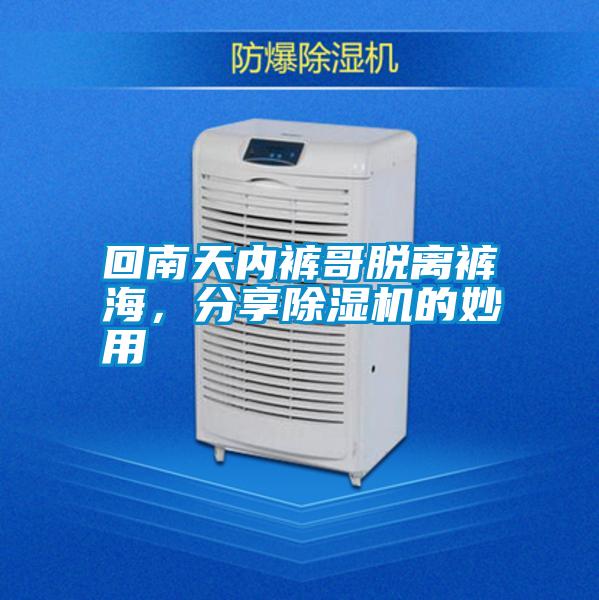 回南天內(nèi)褲哥脫離褲海，分享除濕機的妙用