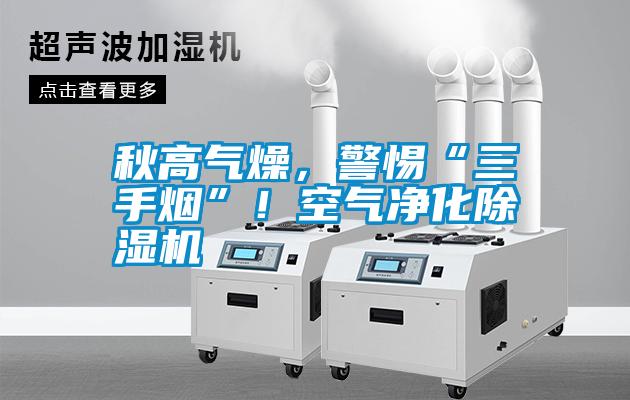 秋高氣燥，警惕“三手煙”！空氣凈化除濕機(jī)