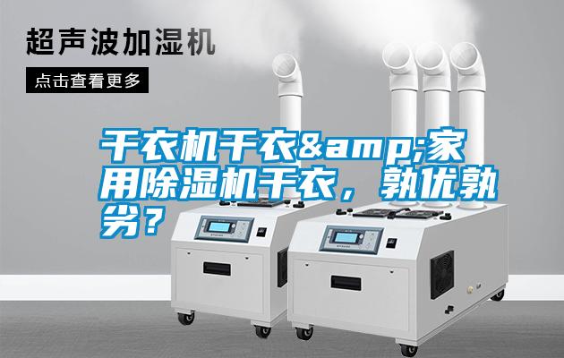 干衣機干衣&家用除濕機干衣，孰優(yōu)孰劣？