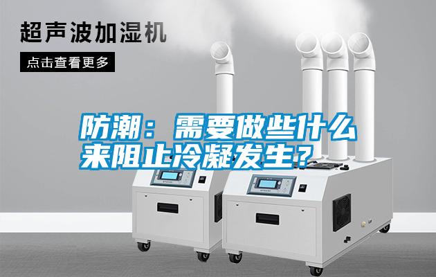 防潮：需要做些什么來阻止冷凝發(fā)生？