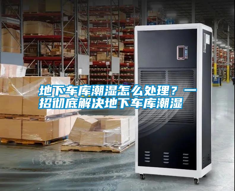 地下車庫潮濕怎么處理？一招徹底解決地下車庫潮濕