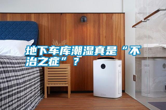 地下車庫(kù)潮濕真是“不治之癥”？