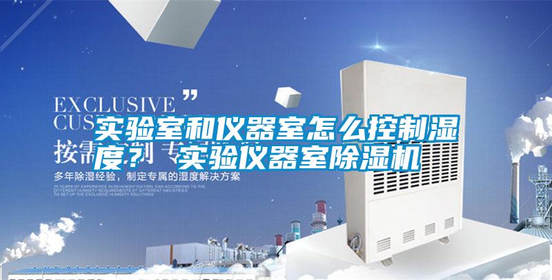 實(shí)驗(yàn)室和儀器室怎么控制濕度？ 實(shí)驗(yàn)儀器室除濕機(jī)