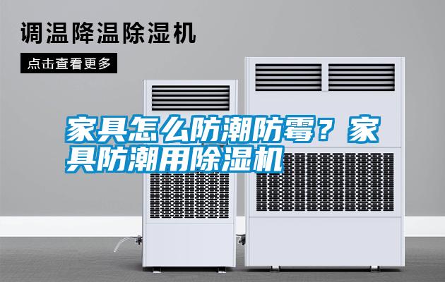 家具怎么防潮防霉？家具防潮用除濕機