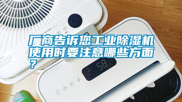 廠商告訴您工業(yè)除濕機(jī)使用時(shí)要注意哪些方面？