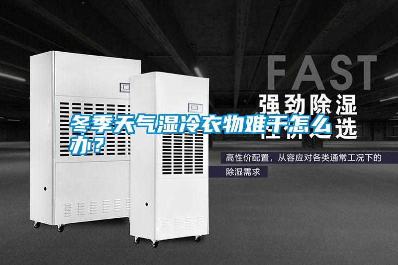 冬季天氣濕冷衣物難干怎么辦？