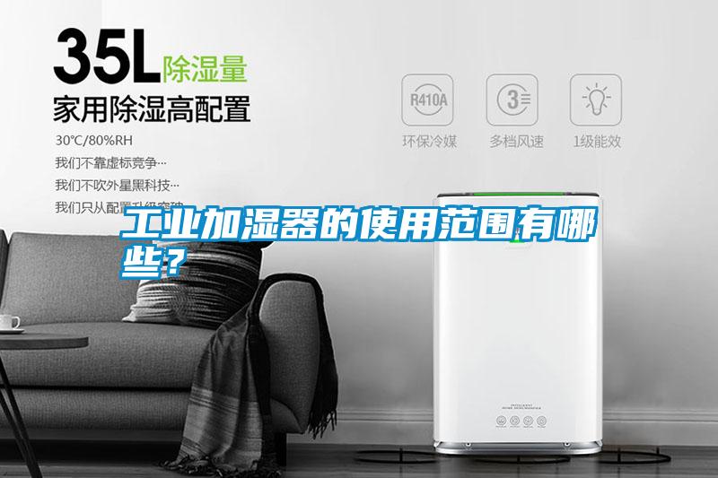工業(yè)加濕器的使用范圍有哪些？