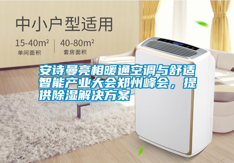 安詩曼亮相暖通空調(diào)與舒適智能產(chǎn)業(yè)大會(huì)鄭州峰會(huì)，提供除濕解決方案