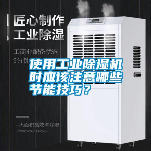 使用工業(yè)除濕機(jī)時(shí)應(yīng)該注意哪些節(jié)能技巧？