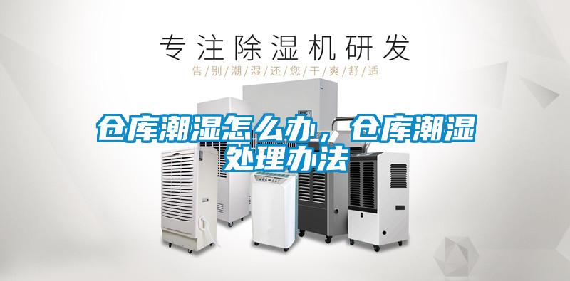 倉庫潮濕怎么辦，倉庫潮濕處理辦法